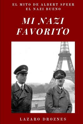 Mi Nazi Favorito: El mito de Albert Speer, el nazi bueno .La historia del jerarca nazi que se salvó de la horca en el juicio de Nurember