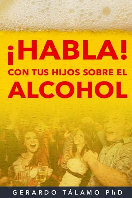 ¡HABLA! Con tus hijos sobre el alcohol