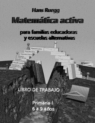 Matemática activa para familias educadoras y escuelas alternativas: Libro de trabajo Primaria I (6 a 9 años)