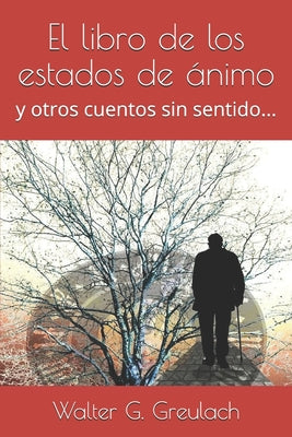 El Libro de Los Estados de Ánimo: Y Otros Cuentos Sin Sentido...