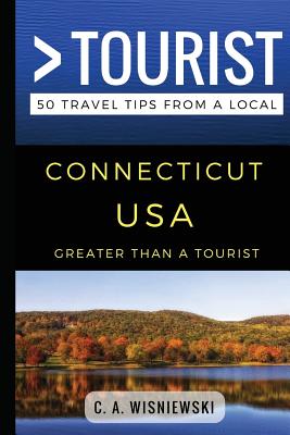 Greater Than a Tourist - Connecticut USA: 50 Travel Tips from a Local