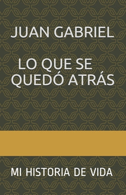 Lo Que Se Quedò Atràs: Mi HISTORIA DE VIDA