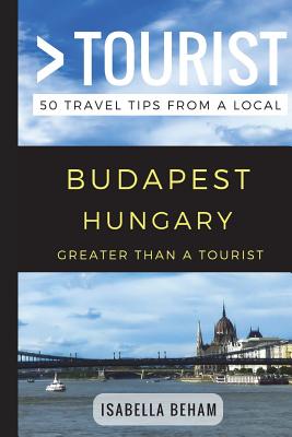 Greater Than a Tourist - Budapest Hungary: 50 Travel Tips from a Local