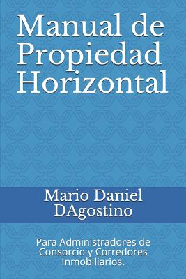 Manual de Propiedad Horizontal: Para Administradores de Consorcio y Corredores Inmobiliarios.