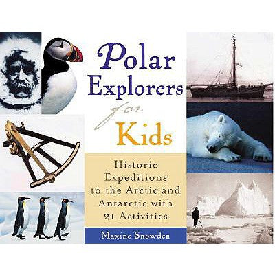 Polar Explorers for Kids: Historic Expeditions to the Arctic and Antarctic with 21 Activities Volume 5