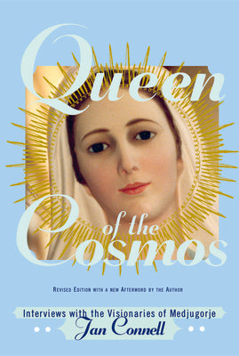 Queen of the Cosmos: Interviews with the Visionaries of Medjugorje