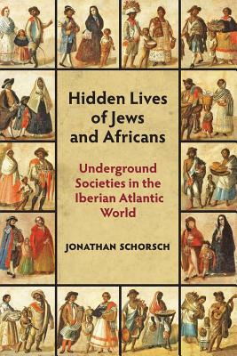 Hidden Lives of Jews and Africans: Underground Societies in the Iberian Atlantic World