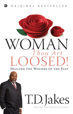 Woman, Thou Art Loosed!: Healing the Wounds of the Past