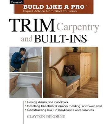 Trim Carpentry and Built-Ins: Taunton's Blp: Expert Advice from Start to Finish