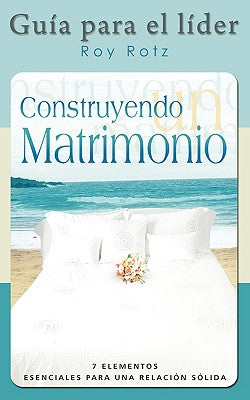 CONSTRUYENDO UN MATRIMONIO-GUIA PARA EL LIDER (Spanish: Leader's Guide)