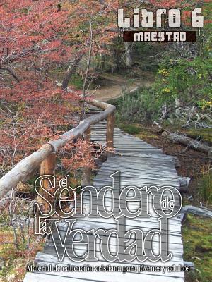 El Sendero de La Verdad, Libro 6 (Maestro): Material de Educación Cristiana para Jóvenes y Adultos