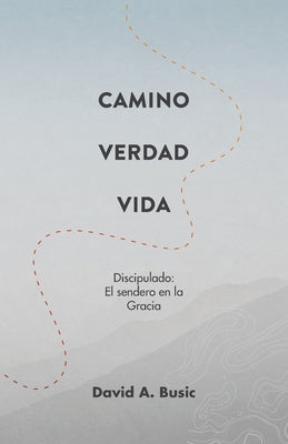 El Camino, la Verdad y la Vida: El Discipulado: El Sendero en la Gracia