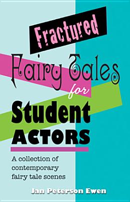 Fractured Fairy Tales for Student Actors: A Collection of Contemporary Fairy Tale Scenes