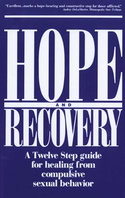 Hope and Recovery: A Twelve Step Guide for Healing from Compulsive Sexual Behavior