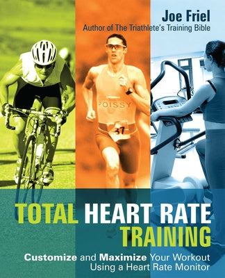 Total Heart Rate Training: Customize and Maximize Your Workout Using a Heart Rate Monitor