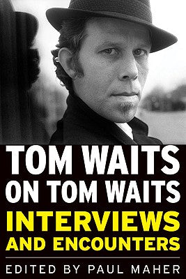 Tom Waits on Tom Waits: Interviews and Encounters