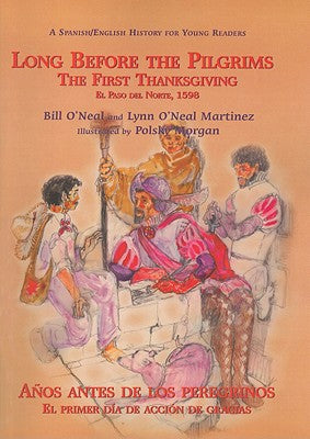 Long Before the Pilgrims/Anos Antes de Los Peregrinos: The First Thanksgiving, El Paso del Norte, 1598/El Primer Dia de Accion de Gracias, El Paso del