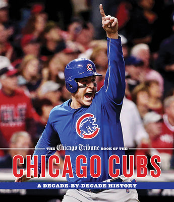 The Chicago Tribune Book of the Chicago Cubs: A Decade-By-Decade History