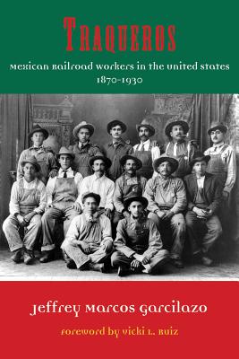 Traqueros: Mexican Railroad Workers in the United States, 1870-1930 Volume 6