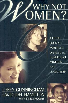 Why Not Women?: A Fresh Look at Scripture on Women in Missions, Ministry, and Leadership