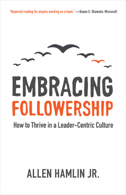 Embracing Followership: How to Thrive in a Leader-Centric Culture