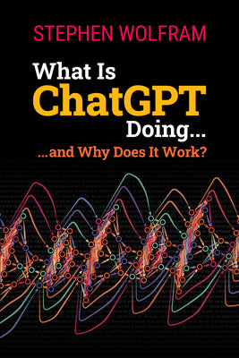 What Is ChatGPT Doing ... and Why Does It Work?