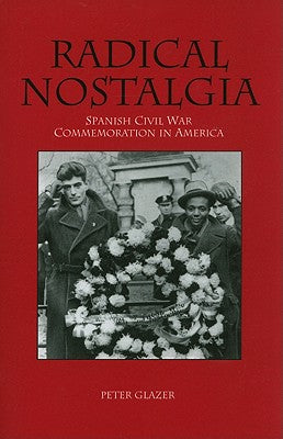 Radical Nostalgia: Spanish Civil War Commemoration in America