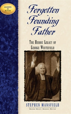 Forgotten Founding Father: The Heroic Legacy of George Whitefield