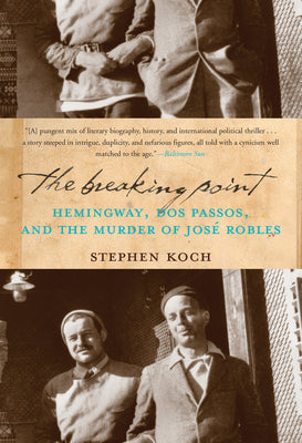 The Breaking Point: Hemingway, Dos Passos, and the Murder of Jose Robles