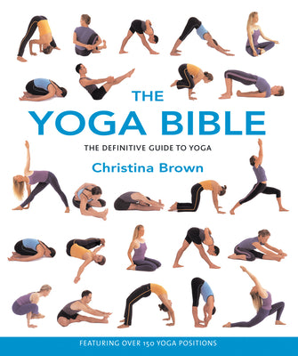 The Yoga Bible: The Definitive Guide to Yoga