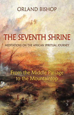 The Seventh Shrine: Meditations on the African Spiritual Journey: From the Middle Passage to the Mountaintop