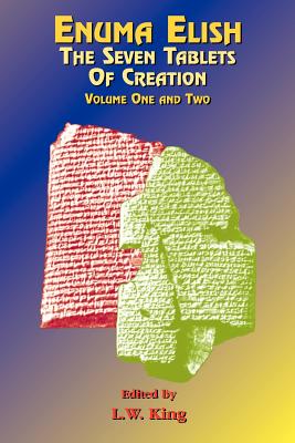 Enuma Elish: The Seven Tablets of Creation: The Babylonian and Assyrian Legends Concerning the Creation of the World and of Mankind.