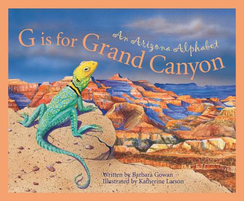 G Is for Grand Canyon: An Arizona Alphabet