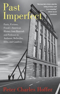 Past Imperfect: Facts, Fictions, Fraud American History from Bancroft and Parkman to Ambrose, Bellesiles, Ellis, and Goodwin