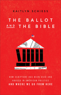 The Ballot and the Bible: How Scripture Has Been Used and Abused in American Politics and Where We Go from Here