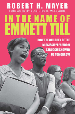 In the Name of Emmett Till: How the Children of the Mississippi Freedom Struggle Showed Us Tomorrow