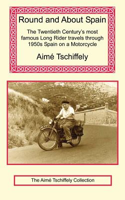 Round and about Spain: The Twentieth Century's Most Famous Long Rider Travels Through 1950s Spain on a Motorcycle