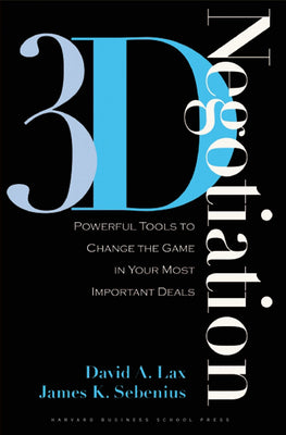 3-D Negotiation: Powerful Tools to Change the Game in Your Most Important Deals