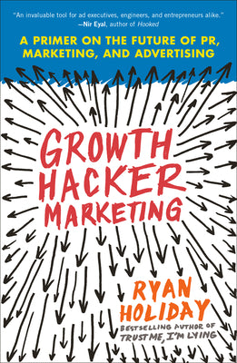 Growth Hacker Marketing: A Primer on the Future of Pr, Marketing, and Advertising