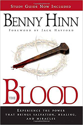 The Blood: Experience the Power That Brings Salvation, Healing, and Miracles