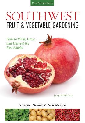 Southwest Fruit & Vegetable Gardening: Plant, Grow, and Harvest the Best Edibles