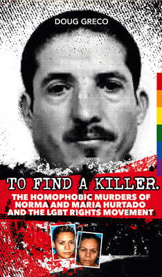 To Find a Killer: The Homophobic Murders of Norma and Maria Hurtado and the Lgbt Rights Movement