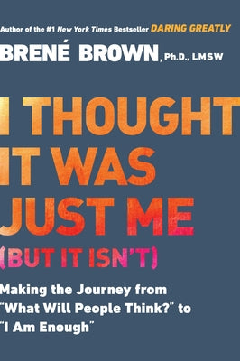 I Thought It Was Just Me (But It Isn't): Making the Journey from What Will People Think? to I Am Enough