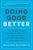 Doing Good Better: How Effective Altruism Can Help You Help Others, Do Work That Matters, and Make Smarter Choices about Giving Back