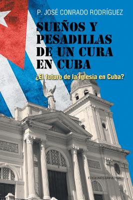 Sueños Y Pesadillas de Un Cura En Cuba: ¿El Futuro de la Iglesia En Cuba?