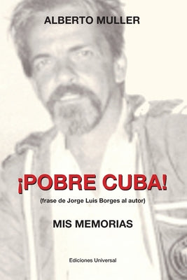 ¡POBRE CUBA (frase de Jorge Luis Borges al autor?. MIS MEMORIAS: ¡POBRE CUBA (frase de Jorge Luis Borges al autor?. MIS MEMORIAS