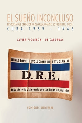 EL SUEÑO INCONCLUSO. Historia del Directorio Revolucionario Estudiantil Cuba, 1959-1966: EL SUEÑO INCONCLUSO. Historia del Directorio Revolucionario E