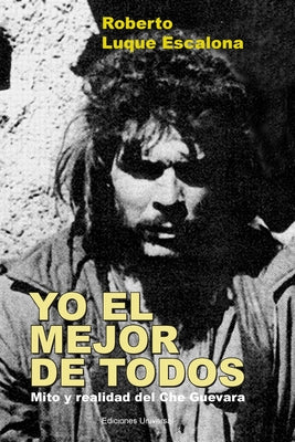 YO EL MEJOR DE TODOS. Mito y Realidad del Che Guevara