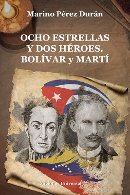 OCHO ESTRELLAS Y DOS HÉROES. BOLÍVAR y MARTÍ