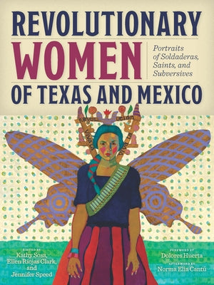 Revolutionary Women of Texas and Mexico: Portraits of Soldaderas, Saints, and Subversives